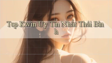 top kwin uy tín nhất Thái Bình