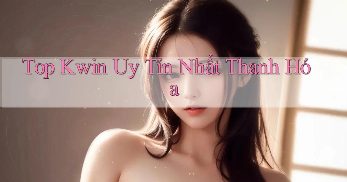top kwin uy tín nhất Thanh Hóa