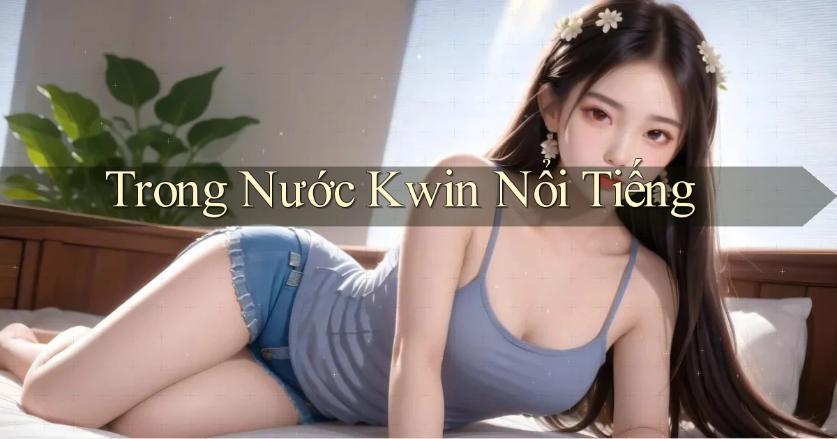 trong nước kwin nổi tiếng