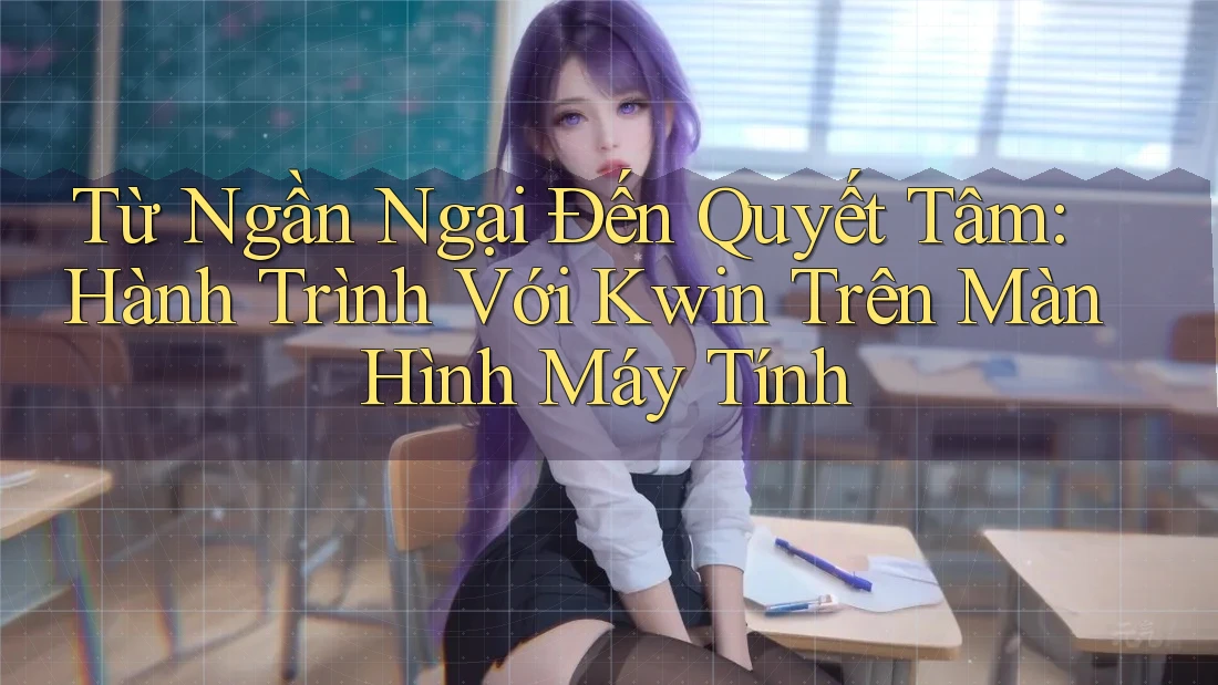 Từ Ngần Ngại Đến Quyết Tâm: Hành Trình Với Kwin Trên Màn Hình Máy Tính