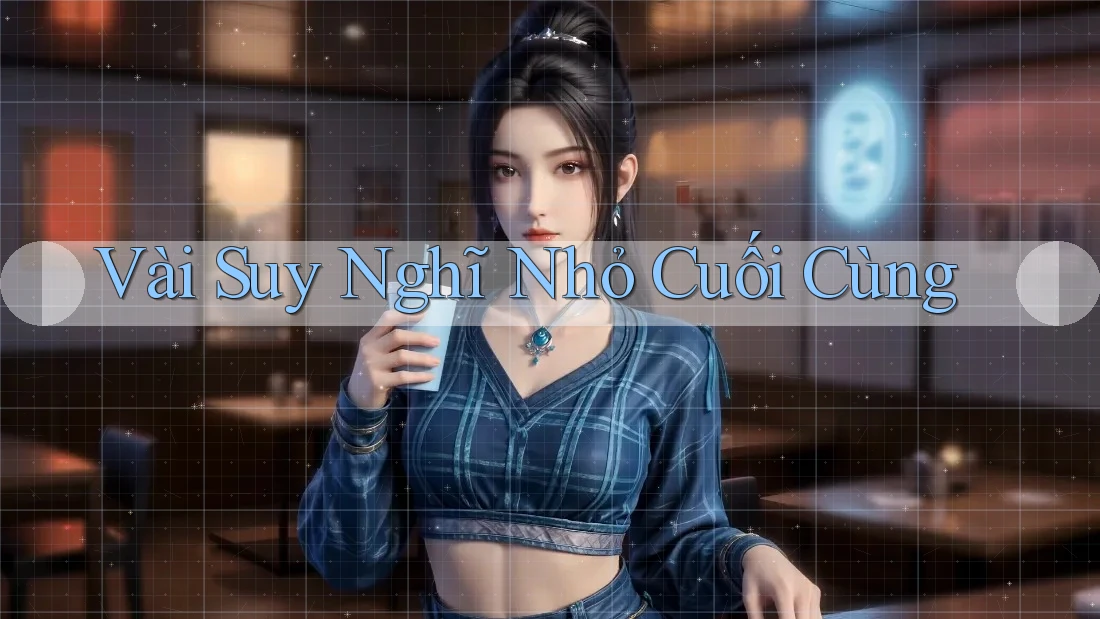 Vài Suy Nghĩ Nhỏ Cuối Cùng Vài Suy Nghĩ Nhỏ Cuối Cùng