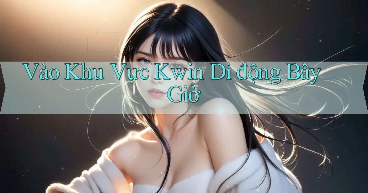 vào khu vực kwin di động bây giờ