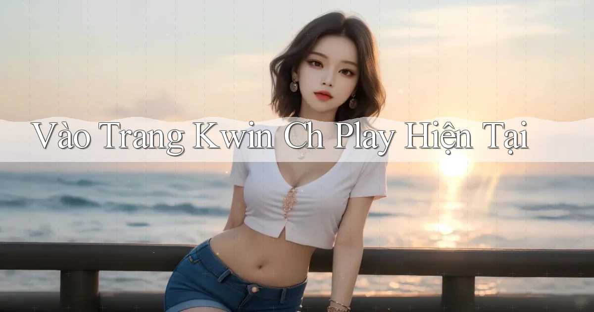 vào trang kwin ch play hiện tại