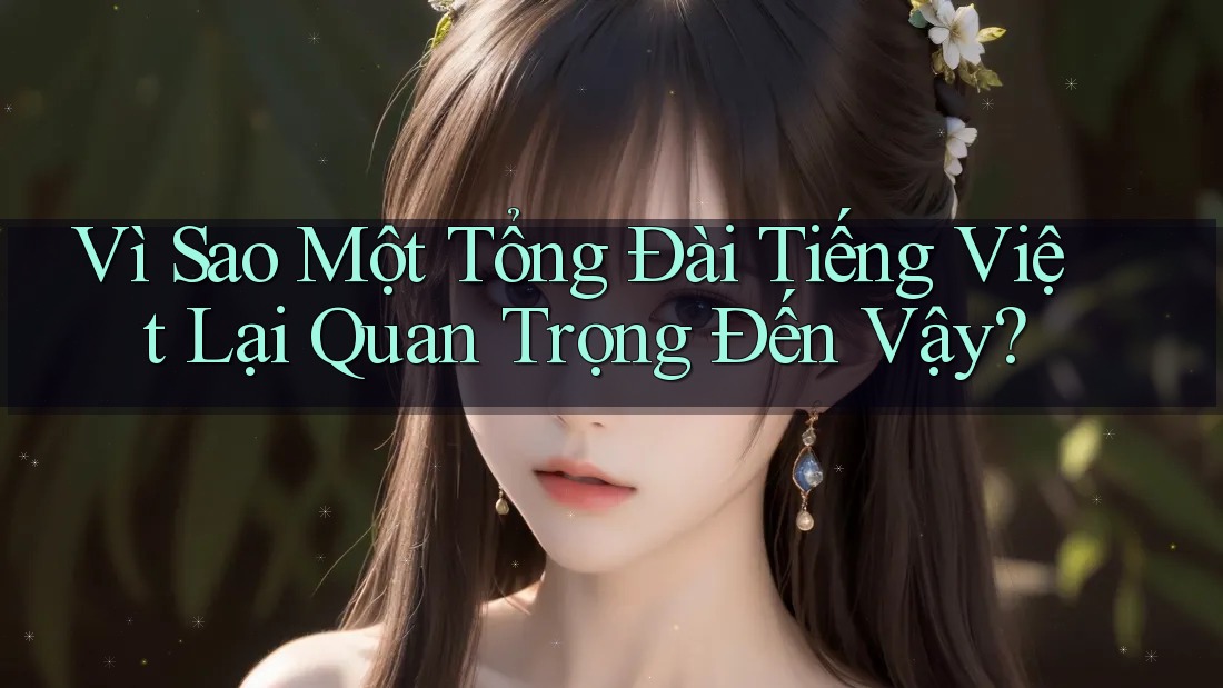 Vì Sao Một Tổng Đài Tiếng Việt Lại Quan Trọng Đến Vậy?