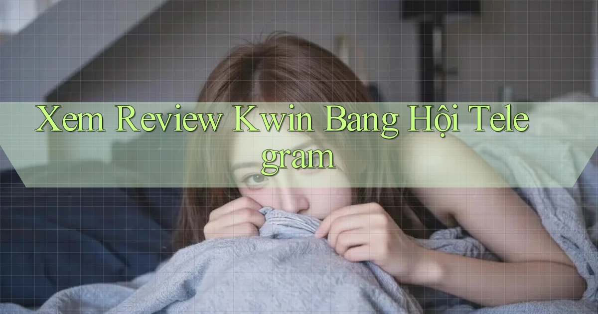 xem review kwin bang hội telegram