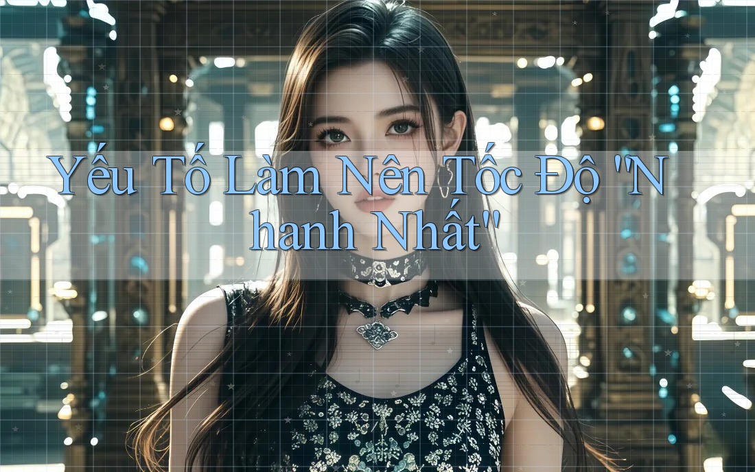 Yếu Tố Làm Nên Tốc Độ “Nhanh Nhất”